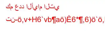 كم عدد الأيام التي تن-,v+H6`vba)6*,6)`,H6)a6`-),H6.v)a6b6)a6,,v.v*H6a6a6*6b.H6av,*6`b)'